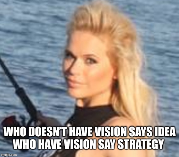 Vision or strategy?- Maria Durbani |  WHO DOESN’T HAVE VISION SAYS IDEA
WHO HAVE VISION SAY STRATEGY | image tagged in maria durbani,vision,strategy,meme,fun,funny memes | made w/ Imgflip meme maker