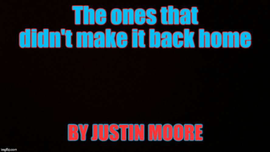 Blank censor | The ones that didn't make it back home; BY JUSTIN MOORE | image tagged in blank censor | made w/ Imgflip meme maker