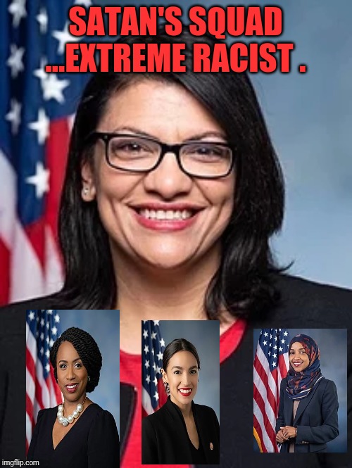 Political evil | SATAN'S SQUAD ...EXTREME RACIST . | image tagged in crying democrats | made w/ Imgflip meme maker