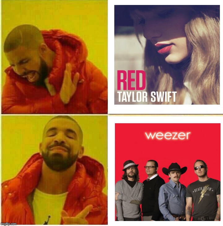 The Red Album > The Red Album | image tagged in drake hotline approves,weezer,taylor swift,funny,memes | made w/ Imgflip meme maker