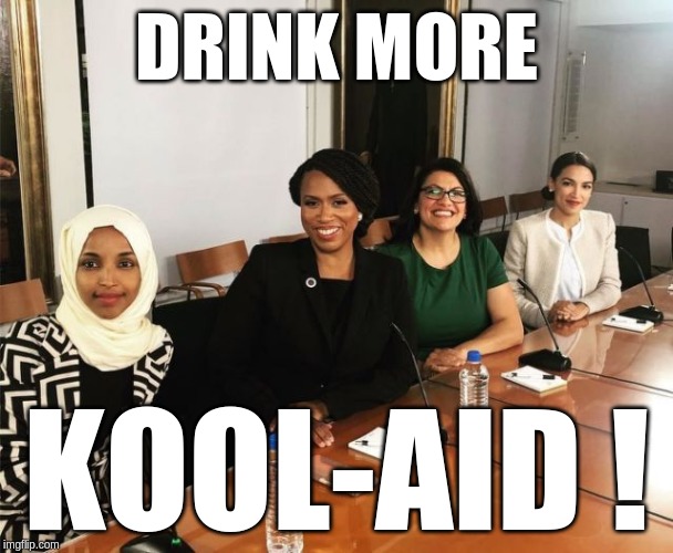 The Squad | DRINK MORE; KOOL-AID ! | image tagged in the squad | made w/ Imgflip meme maker