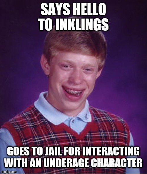 Bad Luck Brian Meme | SAYS HELLO TO INKLINGS; GOES TO JAIL FOR INTERACTING WITH AN UNDERAGE CHARACTER | image tagged in memes,bad luck brian,splatoon | made w/ Imgflip meme maker