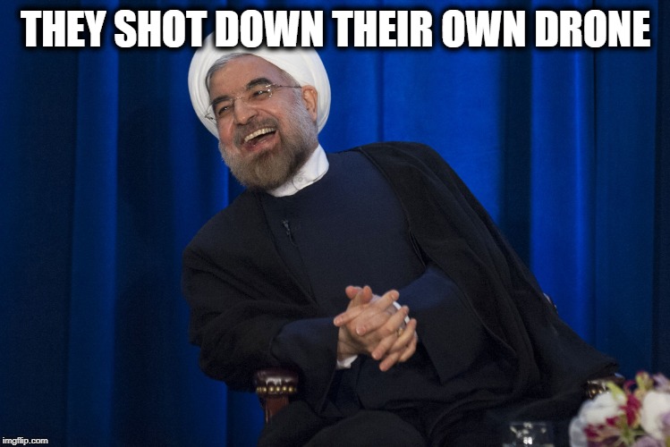 Iran (and the world) is laughing at #jokepotus | THEY SHOT DOWN THEIR OWN DRONE | image tagged in iran laughing,memes,impeach trump,maga,politics | made w/ Imgflip meme maker