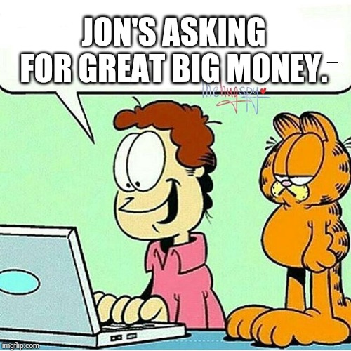Not Garfield Approved | JON'S ASKING FOR GREAT BIG MONEY. | image tagged in not garfield approved | made w/ Imgflip meme maker