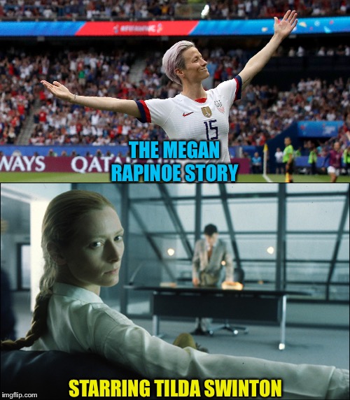 In theatres now | THE MEGAN RAPINOE STORY; STARRING TILDA SWINTON | image tagged in tilda swinton,megan rapinoe victory | made w/ Imgflip meme maker