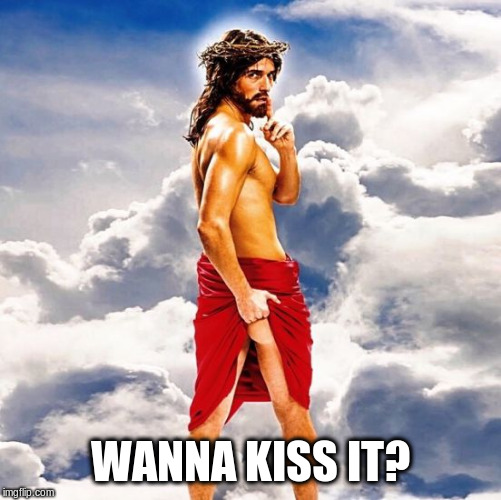 gay jesus | WANNA KISS IT? | image tagged in gay jesus | made w/ Imgflip meme maker