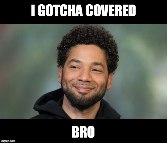 Jussie Smollett | I GOTCHA COVERED BRO | image tagged in jussie smollett | made w/ Imgflip meme maker