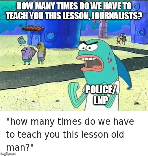 Spongebob lesson old man (kick my butt) | HOW MANY TIMES DO WE HAVE TO TEACH YOU THIS LESSON, JOURNALISTS? POLICE/
LNP | image tagged in spongebob lesson old man kick my butt | made w/ Imgflip meme maker