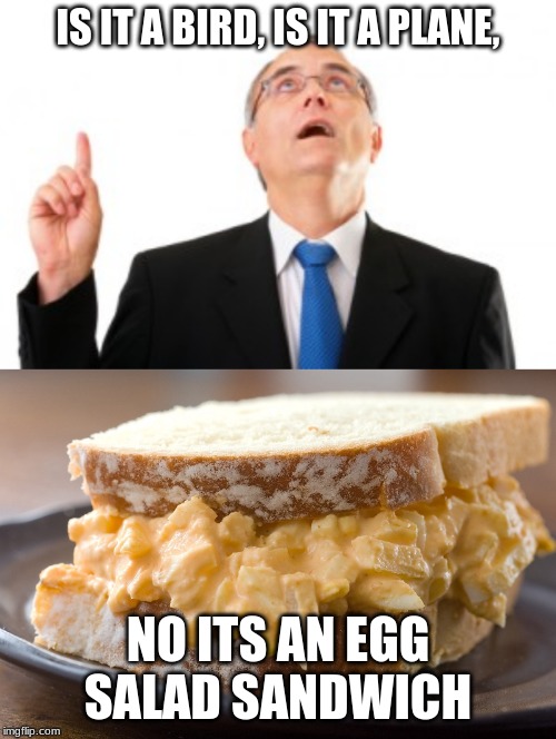 I Don't think that's superman | IS IT A BIRD, IS IT A PLANE, NO ITS AN EGG SALAD SANDWICH | image tagged in egg salad sandwich,man pointing up,superman | made w/ Imgflip meme maker