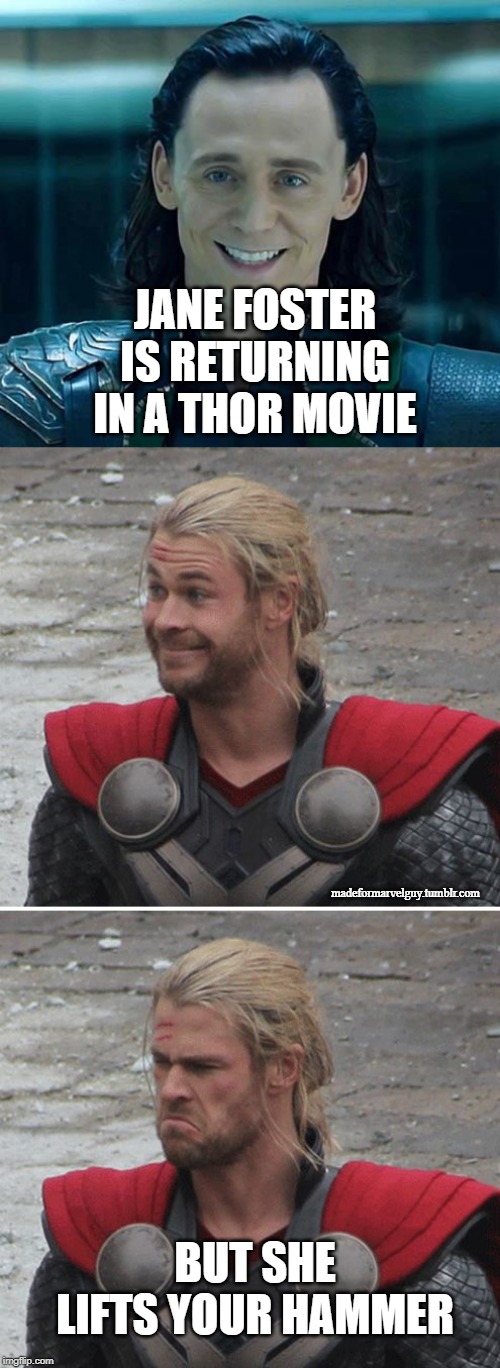 JANE FOSTER IS RETURNING IN A THOR MOVIE; madeformarvelguy.tumblr.com; BUT SHE LIFTS YOUR HAMMER | image tagged in loki,thor happy then sad | made w/ Imgflip meme maker