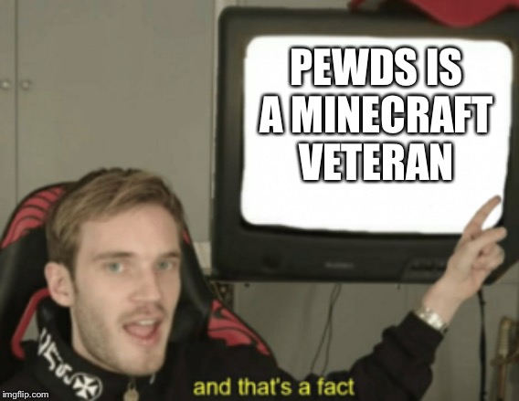 Camera Quality tho | PEWDS IS A MINECRAFT VETERAN | image tagged in and that's a fact | made w/ Imgflip meme maker