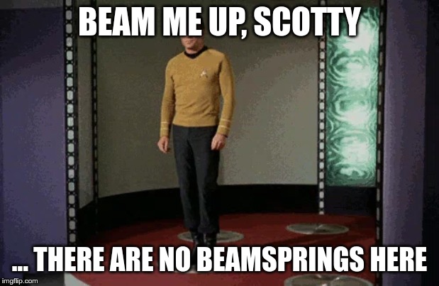 BEAM ME UP, SCOTTY; ... THERE ARE NO BEAMSPRINGS HERE | made w/ Imgflip meme maker