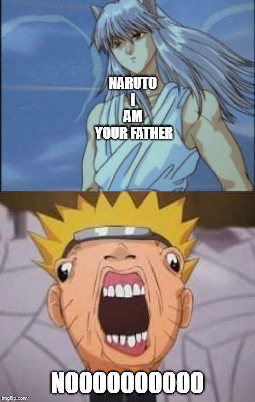 NARUTO 
I 
AM 
YOUR FATHER; NOOOOOOOOOO | image tagged in naruto joke | made w/ Imgflip meme maker