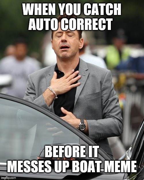 I missed it...... Sigh | WHEN YOU CATCH AUTO CORRECT; BEFORE IT MESSES UP BOAT MEME | image tagged in relief | made w/ Imgflip meme maker