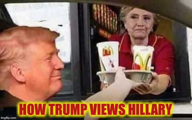 Hillary McDonald | HOW TRUMP VIEWS HILLARY | image tagged in hillary mcdonald | made w/ Imgflip meme maker