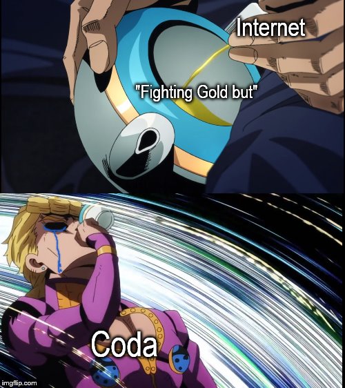 Giorno Drinks Piss | Internet; "Fighting Gold but"; Coda | image tagged in giorno drinks piss | made w/ Imgflip meme maker