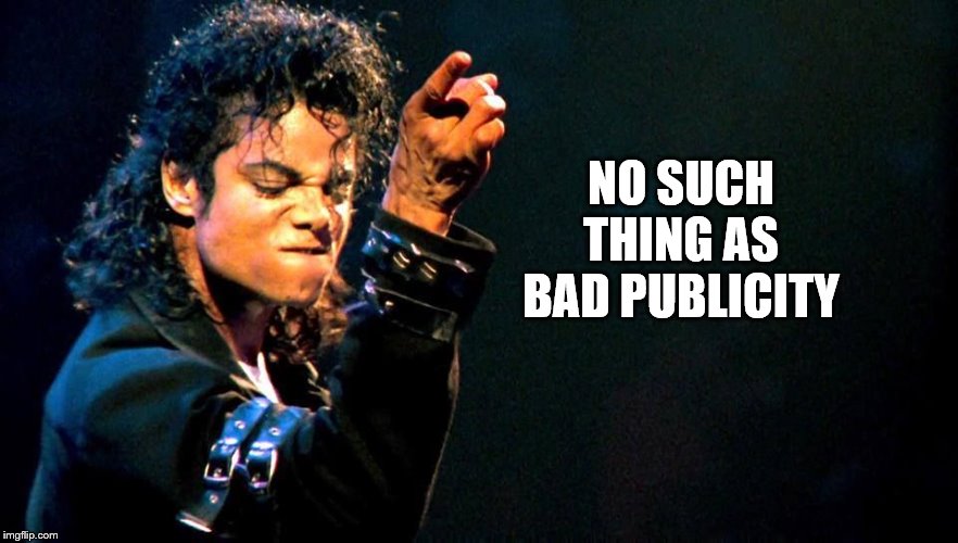 Michael Jackson awesome | NO SUCH THING AS BAD PUBLICITY | image tagged in michael jackson awesome | made w/ Imgflip meme maker