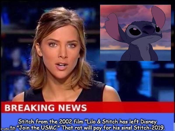 Breaking News | Stitch from the 2002 film "Lilo & Stitch has left Disney to "Join the USMC." That rat will pay for his sins! Stitch-2019. | image tagged in breaking news | made w/ Imgflip meme maker