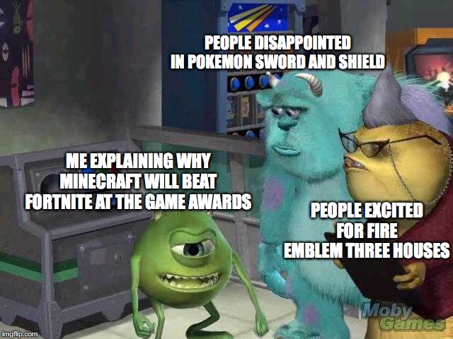 Just another daily cancerous meme for you | PEOPLE DISAPPOINTED IN POKEMON SWORD AND SHIELD; ME EXPLAINING WHY MINECRAFT WILL BEAT FORTNITE AT THE GAME AWARDS; PEOPLE EXCITED FOR FIRE EMBLEM THREE HOUSES | image tagged in minecraft | made w/ Imgflip meme maker