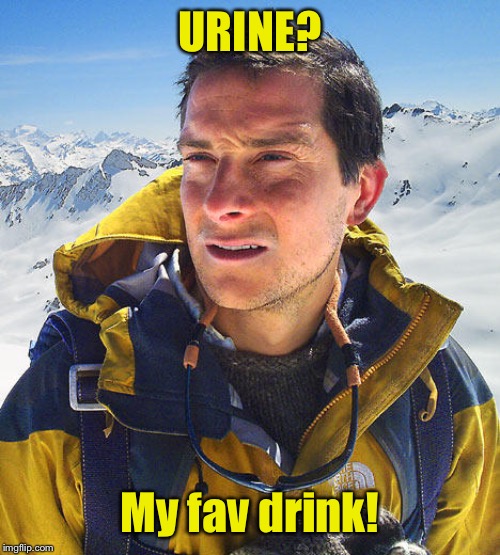 Better Drink My Own Piss | URINE? My fav drink! | image tagged in better drink my own piss | made w/ Imgflip meme maker