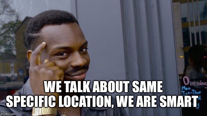 Roll Safe Think About It Meme | WE TALK ABOUT SAME SPECIFIC LOCATION, WE ARE SMART | image tagged in memes,roll safe think about it | made w/ Imgflip meme maker