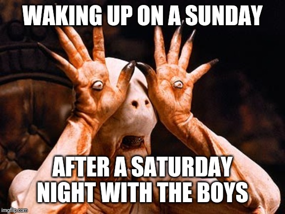 Pale Man | WAKING UP ON A SUNDAY; AFTER A SATURDAY NIGHT WITH THE BOYS | image tagged in pale man | made w/ Imgflip meme maker