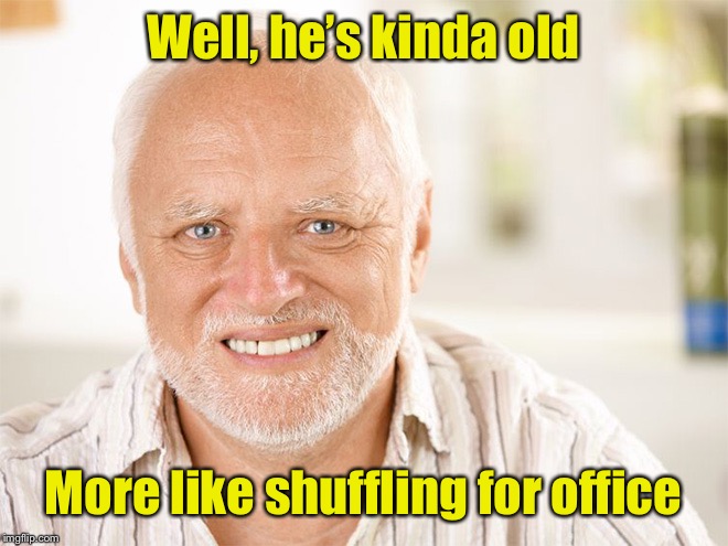 Awkward smiling old man | Well, he’s kinda old More like shuffling for office | image tagged in awkward smiling old man | made w/ Imgflip meme maker