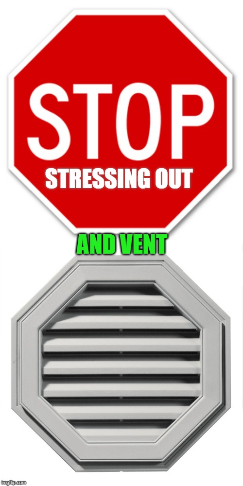 What's bugging you? Pour your heart out here! Sometimes we just need to vent! | STRESSING OUT; AND VENT | image tagged in nixieknox,memes,relax,let it all out | made w/ Imgflip meme maker