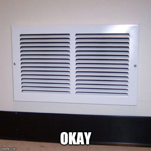 Air vent | OKAY | image tagged in air vent | made w/ Imgflip meme maker