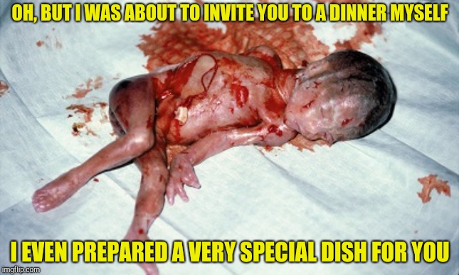 OH, BUT I WAS ABOUT TO INVITE YOU TO A DINNER MYSELF I EVEN PREPARED A VERY SPECIAL DISH FOR YOU | made w/ Imgflip meme maker