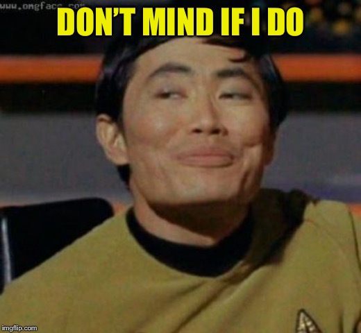 sulu | DON’T MIND IF I DO | image tagged in sulu | made w/ Imgflip meme maker