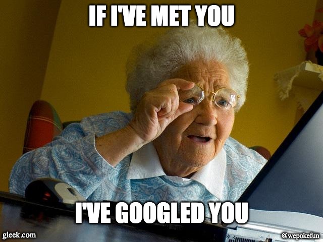 Grandma Finds The Internet | IF I'VE MET YOU; I'VE GOOGLED YOU; gleek.com; @wepokefun | image tagged in memes,grandma finds the internet | made w/ Imgflip meme maker