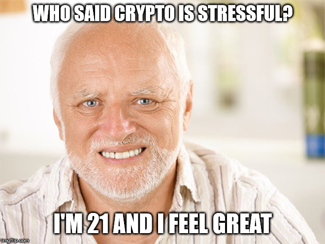 Awkward smiling old man | WHO SAID CRYPTO IS STRESSFUL? I'M 21 AND I FEEL GREAT | image tagged in awkward smiling old man | made w/ Imgflip meme maker