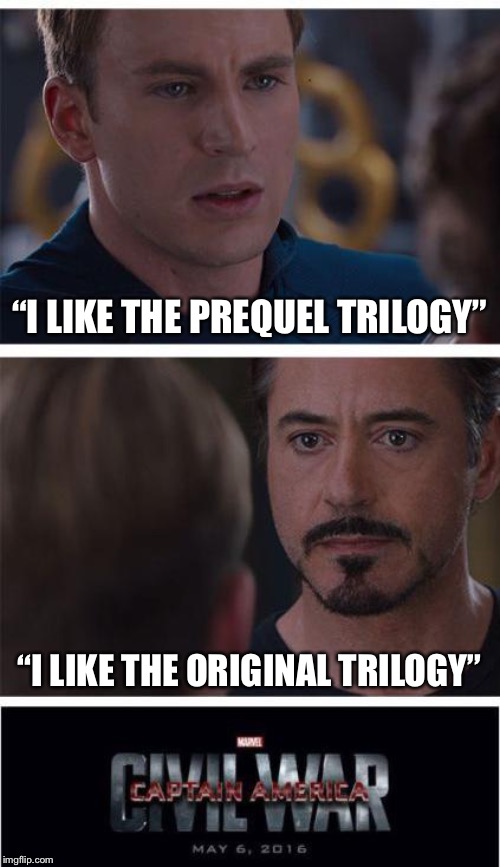 Marvel Civil War 1 | “I LIKE THE PREQUEL TRILOGY”; “I LIKE THE ORIGINAL TRILOGY” | image tagged in memes,marvel civil war 1 | made w/ Imgflip meme maker