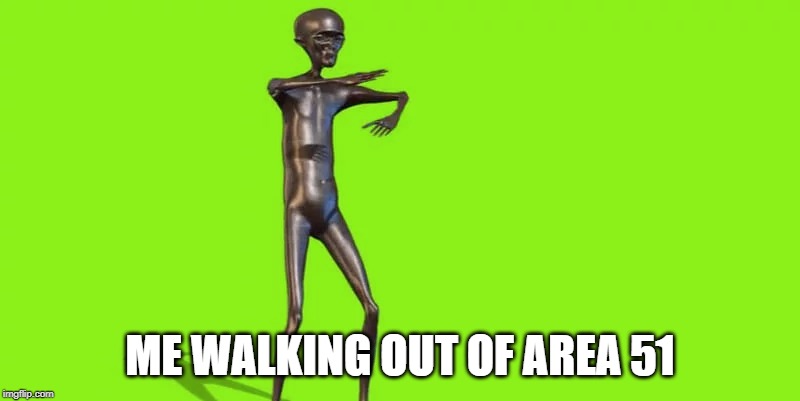 ME WALKING OUT OF AREA 51 | image tagged in area 51 | made w/ Imgflip meme maker