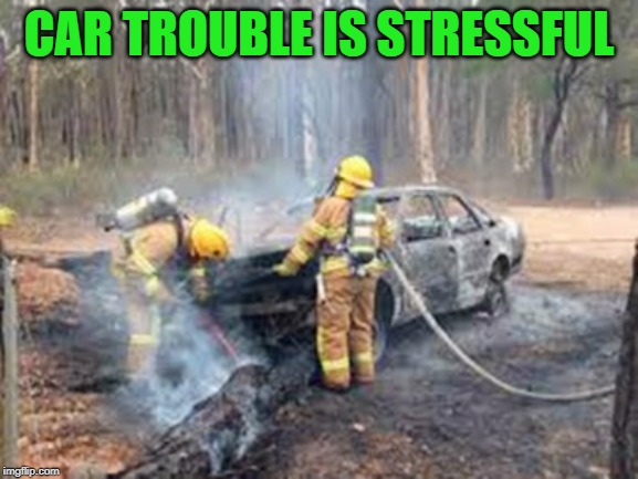 Car Trouble | CAR TROUBLE IS STRESSFUL | image tagged in car trouble | made w/ Imgflip meme maker