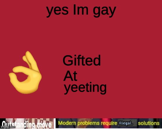 yes Im gay; Gifted; At; yeeting | image tagged in yeet | made w/ Imgflip meme maker