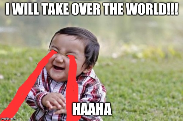 I WILL TAKE OVER THE WORLD!!! HAAHA | image tagged in memes,evil toddler | made w/ Imgflip meme maker