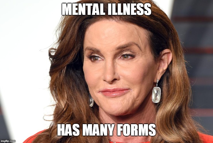 Mental Illness | MENTAL ILLNESS HAS MANY FORMS | image tagged in mental illness | made w/ Imgflip meme maker