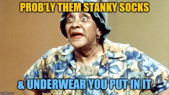 Salty Old Lady | PROB'LY THEM STANKY SOCKS & UNDERWEAR YOU PUT IN IT | image tagged in salty old lady | made w/ Imgflip meme maker