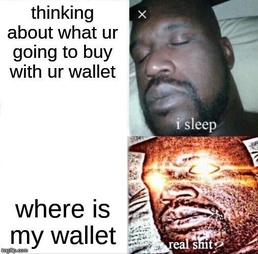 Sleeping Shaq Meme | thinking about what ur going to buy with ur wallet; where is my wallet | image tagged in memes,sleeping shaq | made w/ Imgflip meme maker