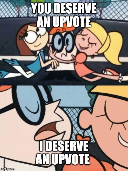 I really don't,  but whatevs | YOU DESERVE AN UPVOTE; I DESERVE AN UPVOTE | image tagged in i love your accent | made w/ Imgflip meme maker