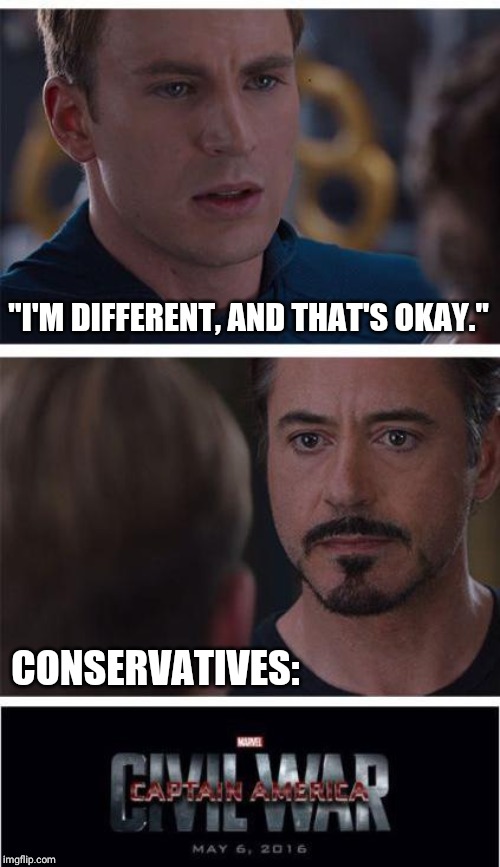 Marvel Civil War 1 | "I'M DIFFERENT, AND THAT'S OKAY."; CONSERVATIVES: | image tagged in memes,marvel civil war 1 | made w/ Imgflip meme maker