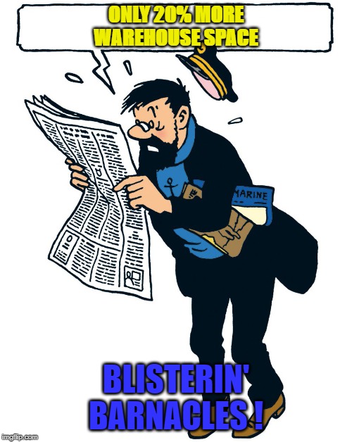 Captain Haddock,Tintin | ONLY 20% MORE WAREHOUSE SPACE; BLISTERIN' BARNACLES ! | image tagged in captain haddock tintin | made w/ Imgflip meme maker