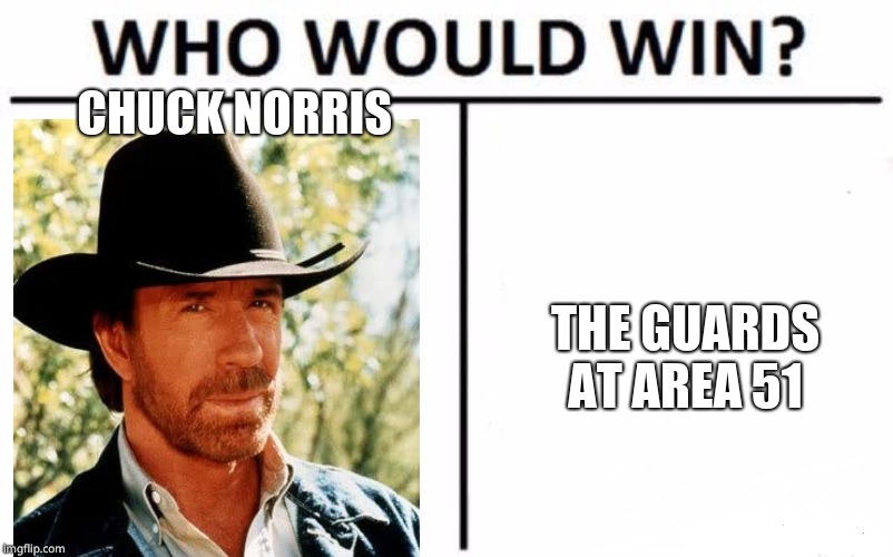 Chuck Norris always wins | CHUCK NORRIS; THE GUARDS AT AREA 51 | image tagged in memes,who would win,chuck norris,area 51 | made w/ Imgflip meme maker