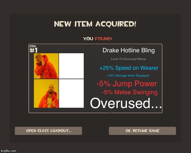 You got Drake Fortress Bling | Level 10 Overused Meme; Drake Hotline Bling; +25% Speed on Wearer; +10% Damage when Equipped; -5% Jump Power; Overused... -5% Melee Swinging | image tagged in you got tf2 shit,drake hotline bling,overused,memes | made w/ Imgflip meme maker