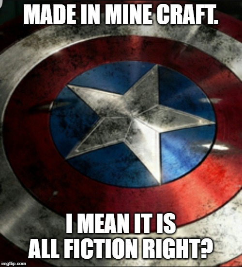Captain America Shield | MADE IN MINE CRAFT. I MEAN IT IS ALL FICTION RIGHT? | image tagged in captain america shield | made w/ Imgflip meme maker