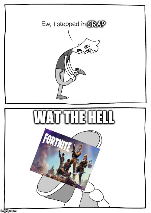 CRAP; WAT THE HELL | image tagged in i was out of ideas,fortnite | made w/ Imgflip meme maker