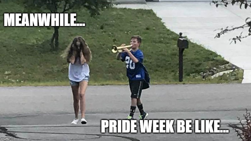 boy follows girl with trumpet | MEANWHILE... PRIDE WEEK BE LIKE... | image tagged in boy follows girl with trumpet | made w/ Imgflip meme maker