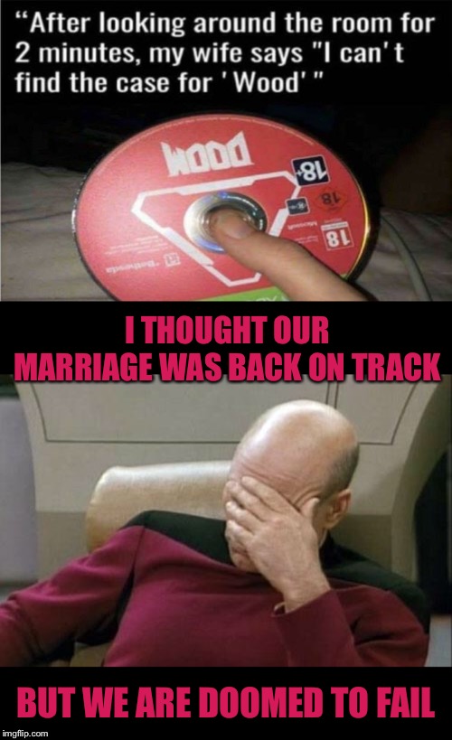 All doom and gloom | I THOUGHT OUR MARRIAGE WAS BACK ON TRACK; BUT WE ARE DOOMED TO FAIL | image tagged in memes,captain picard facepalm,video games,doomed,we're all doomed,well that escalated quickly | made w/ Imgflip meme maker